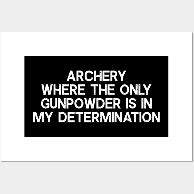 Archery Where the Only Gunpowder is in My Determination Wall Art by trendynoize